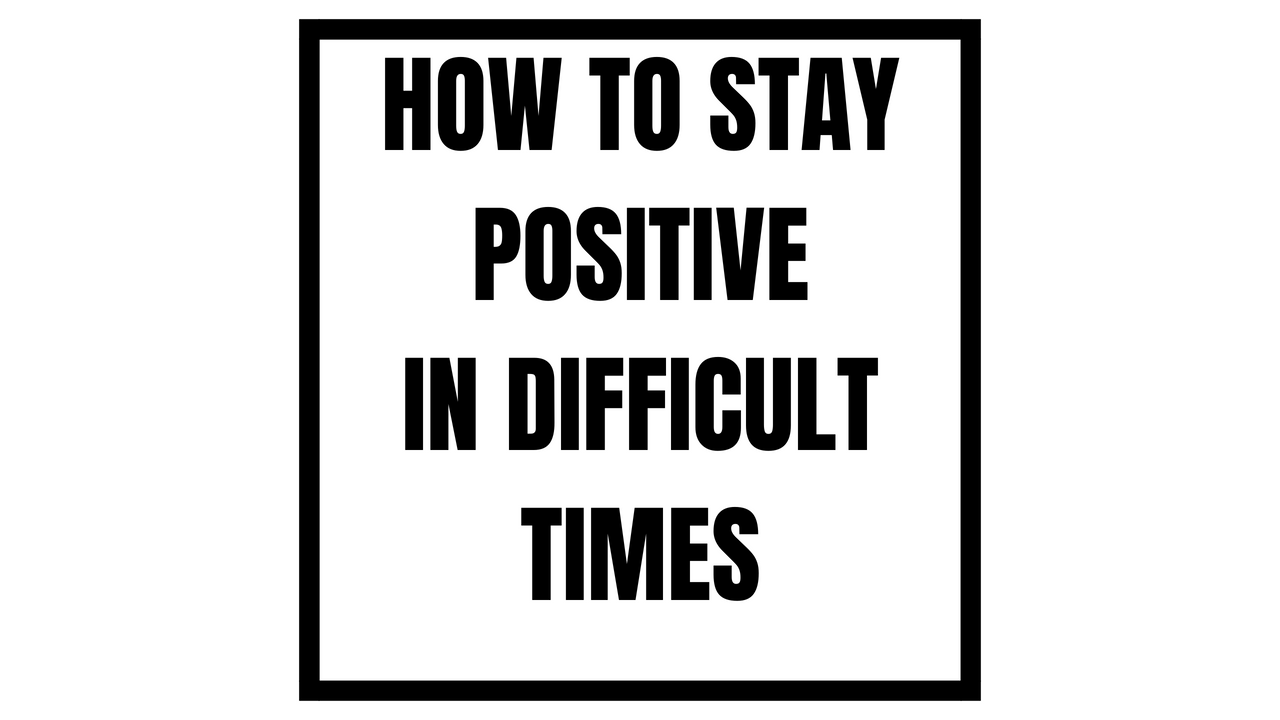 How to Remain Positive in Difficult Situations