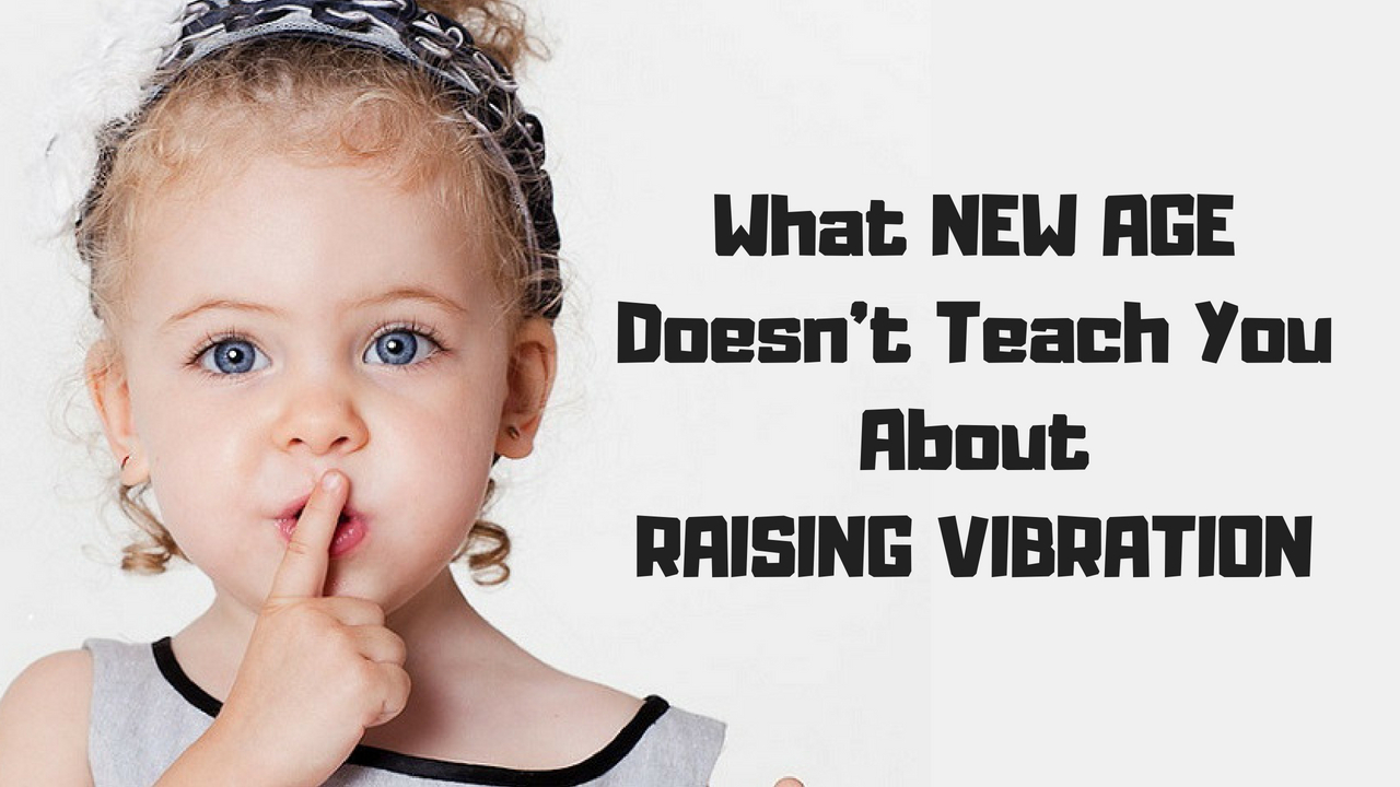 What New Age Doesn’t Teach You About Raising Vibration