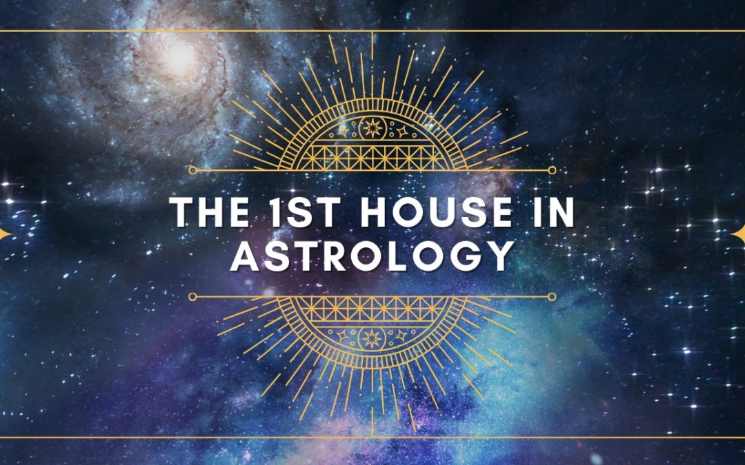 The First House in Astrology: Appearance and Behavior
