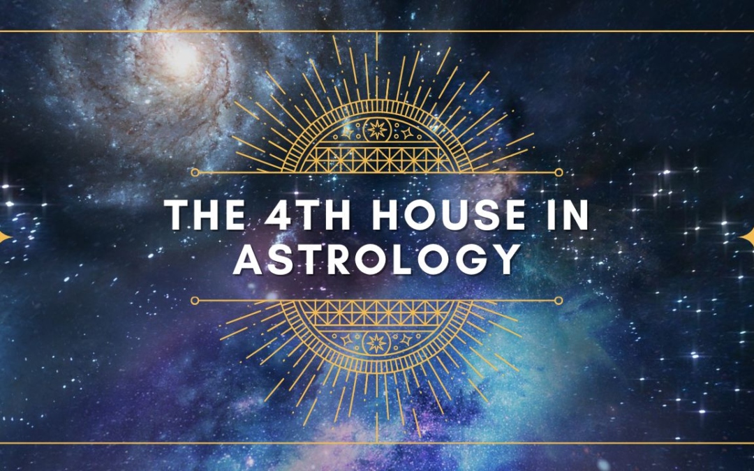 The Fourth House of Astrology: Your Childhood, Real Estate and The End of Life
