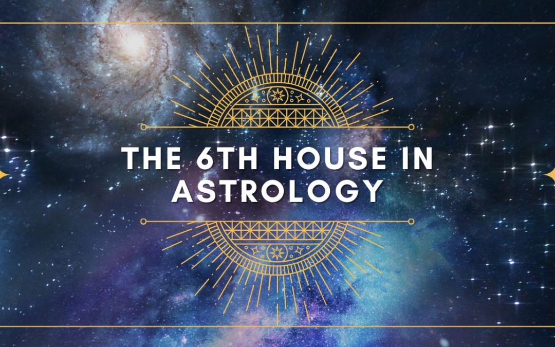 The Sixth House of Astrology: Your Health and Service to Humanity