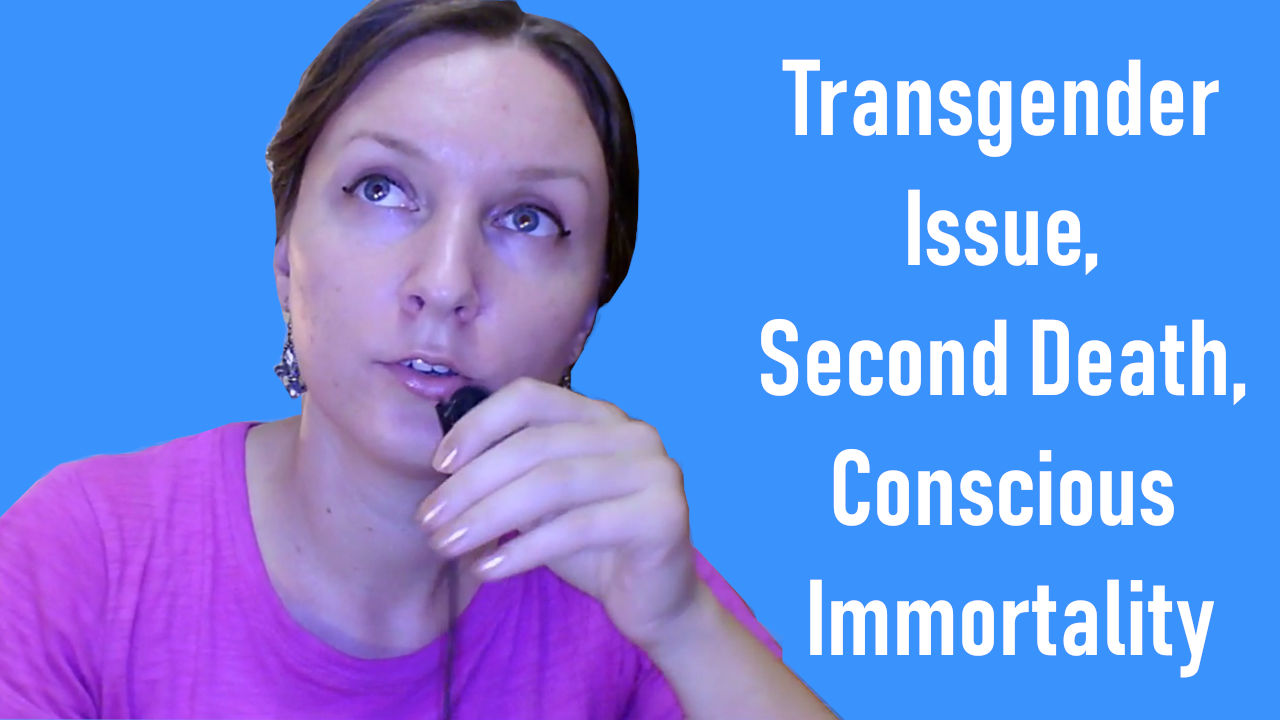 Transgender Issue, Second Death and Conscious Immortality