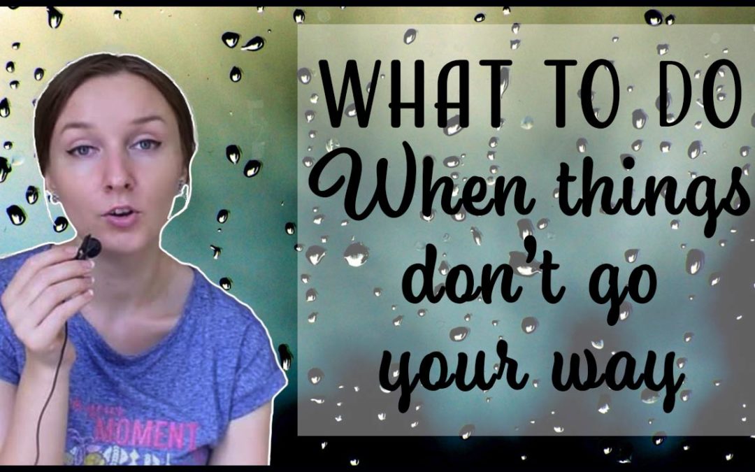 What to Do When Things Don’t Go Your Way